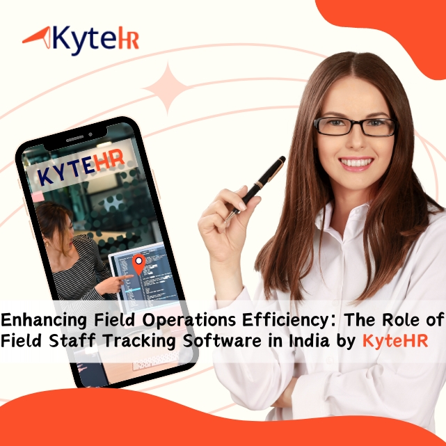 Enhancing Field Operations Efficiency: The Role of Field Staff Tracking Software in India by KyteHR