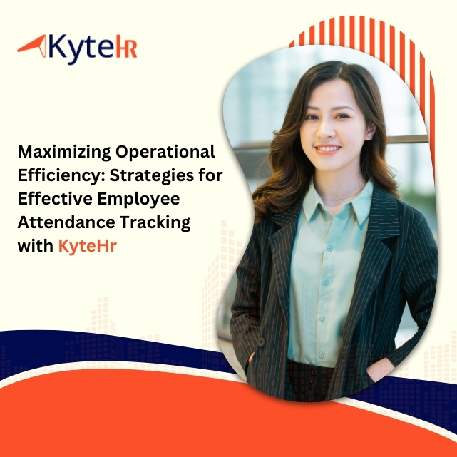 Maximizing Operational Efficiency: Strategies for Effective Employee Attendance Tracking with KyteHr