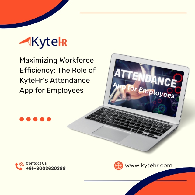 Maximizing Workforce Efficiency: The Role of KyteHr’s Attendance App for Employees